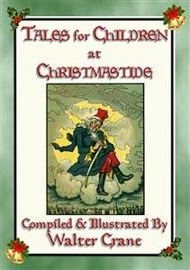 TALES FOR CHILDREN AT CHRISTMASTIDE - 3 Exquisitely Illustrated Tales (eBook, ePUB) - E. Mouse, Anon; and Illustrated by Walter Crane, Compiled