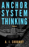 Anchor System Thinking: The Art of Situational Analysis, Problem Solving, and Strategic Planning for Yourself, Your Organization, and Society (eBook, ePUB)
