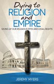 Dying to Religion and Empire: Giving up Our Religious Rites and Legal Rights (Close Your Church for Good, #3) (eBook, ePUB)