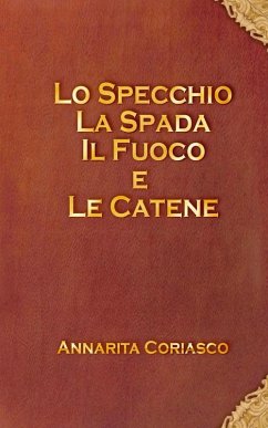 Lo specchio, la spada, il fuoco e le catene (eBook, ePUB) - Coriasco, Annarita