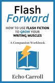 Flash Forward How to use Flash Fiction to Grow Your Writing Muscles: A Companion Workbook (eBook, ePUB)