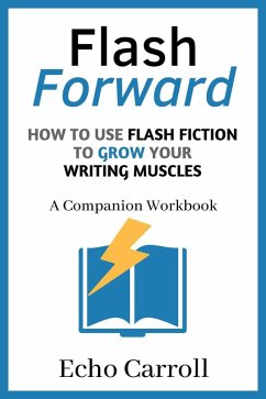 Flash Forward How to use Flash Fiction to Grow Your Writing Muscles: A Companion Workbook (eBook, ePUB) - Carroll, Echo