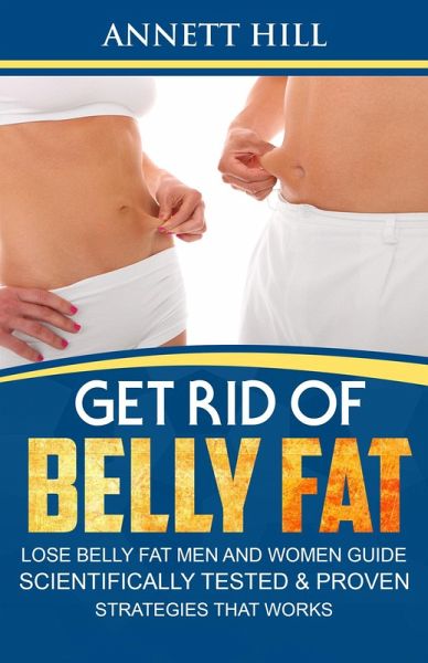 Get Rid of Belly Fat: Lose Belly Fat Men and Women Guide. Scientifically Tested & Proven Strategies that Works. (eBook, ePUB) Get Rid of Belly Fat: Lose Belly Fat Men and Women Guide. Scientifically Tested & Proven Strategies that Works. (eBook, ePUB)