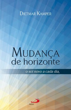 Mudança de horizonte: O sol novo a cada dia nada de novo sob o sol, mas... (eBook, ePUB) - Kamper, Dietmar