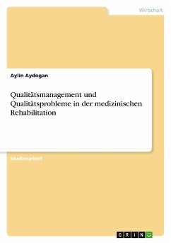 Qualitätsmanagement und Qualitätsprobleme in der medizinischen Rehabilitation - Aydogan, Aylin