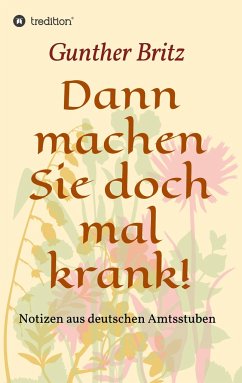 Dann machen Sie doch mal krank! - Britz, Gunther