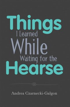 Things I Learned While Waiting for the Hearse (eBook, ePUB) - Czarnecki-Galgon, Andrea