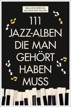 111 Jazz-Alben, die man gehört haben muss - Spiegel, Roland;Wittkamp, Rainer