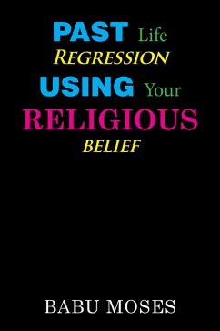 Past Life Regression Using Your Religious Belief (eBook, ePUB) - Moses, Babu