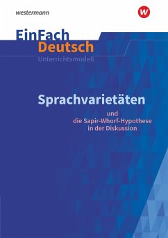 Sprachvarietäten - und die Sapir-Whorf-Hypothese in der Diskussion: Gymnasiale Oberstufe. EinFach Deutsch Unterrichtsmodelle - Wölke, Alexandra