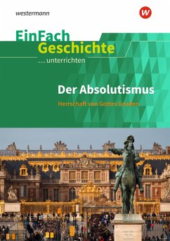 Der Absolutismus: Herrschaft von Gottes Gnaden. EinFach Geschichte ...unterrichten - Anniser, Marco
