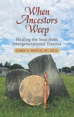 When Ancestors Weep (eBook, ePUB) - Houck Jr. Ph. D., James A.