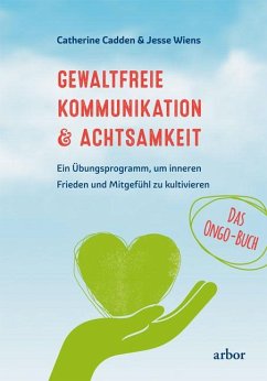 Gewaltfreie Kommunikation & Achtsamkeit - Das Ongo-Buch - Cadden, Catherine;Wiens, Jesse