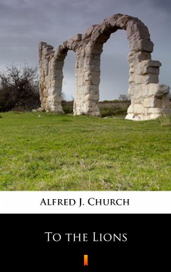 To the Lions (eBook, ePUB) - Church, Alfred J.