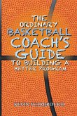 The Ordinary Basketball Coach's Guide to Building a Better Program