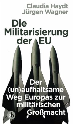 Die Militarisierung der EU (eBook, ePUB) - Wagner, Jürgen; Haydt, Claudia