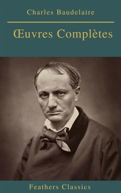 Charles Baudelaire OEuvres Complètes (Feathers Classics) (eBook, ePUB) - Baudelaire, Charles; Classics, Feathers