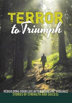 Cover Terror to Triumph: Rebuilding Your Life After Domestic Violence - Stories of Strength and Success (eBook, ePUB)