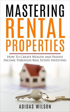 Mastering Rental Properties - How to Create Wealth and Passive Income Through Real Estate Investing (eBook, ePUB) - Wilson, Adidas
