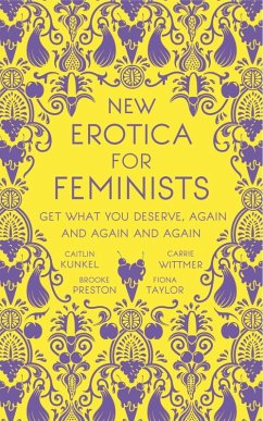 New Erotica for Feminists (eBook, ePUB) - Kunkel, Caitlin; Preston, Brooke; Taylor, Fiona; Wittmer, Carrie