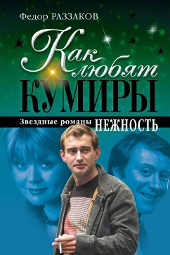 Как любят кумиры: звездные романы. Нежность (eBook, ePUB) - Раззаков, Федор