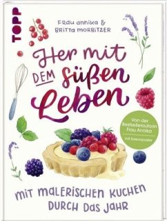 Her mit dem süßen Leben. Mit malerischen Kuchen durch das Jahr - Morbitzer, Brit