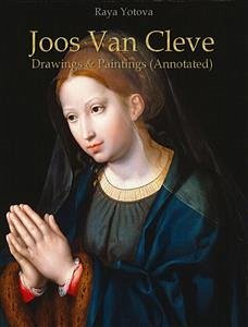 Joos Van Cleve: Drawings & Paintings (Annotated) (eBook, ePUB) - Yotova, Raya