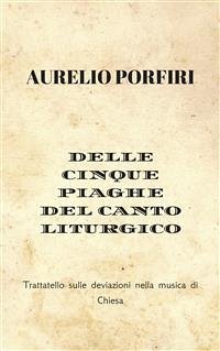 Delle cinque piaghe del canto liturgico (eBook, ePUB) - Porfiri, Aurelio