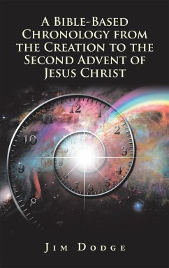 A Bible-Based Chronology from the Creation to the Second Advent of Jesus Christ (eBook, ePUB) - Dodge, Jim