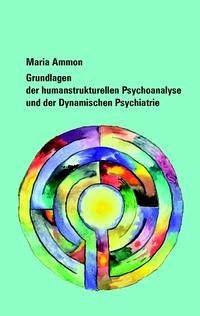 Grundlagen der humanstrukturellen Psychoanalyse und der Dynamischen Psychiatrie