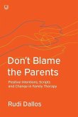 Don't Blame the Parents: Positive Intentions, Scripts and Change in Family Therapy