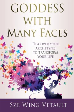 Goddess with Many Faces - Discover Your Archetypes To Transform Your Life (eBook, ePUB) - Vetault, Sze Wing