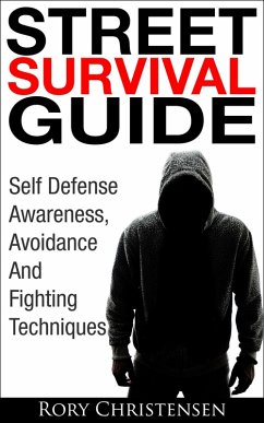 Street Survival Guide: Self Defense Awareness, Avoidance And Fighting Techniques (eBook, ePUB) - Christensen, Rory