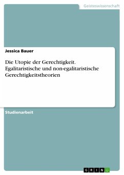 Die Utopie der Gerechtigkeit. Egalitaristische und non-egalitaristische Gerechtigkeitstheorien - Bauer, Jessica