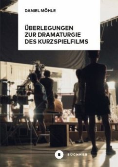 Überlegungen zur Dramaturgie des Kurzspielfilms - Möhle, Daniel