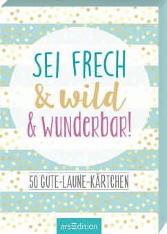 Sei frech & wild & wunderbar! - 50 Gute-Laune-Kärtchen