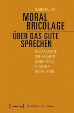 Moral Bricolage - über das Gute sprechen - Hobl, Barbara