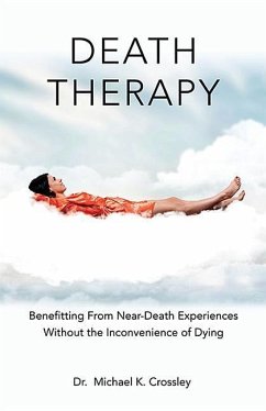 Death Therapy: Benefitting from Near-Death Experiences Without the Inconvenience of Dying - Crossley, Michael