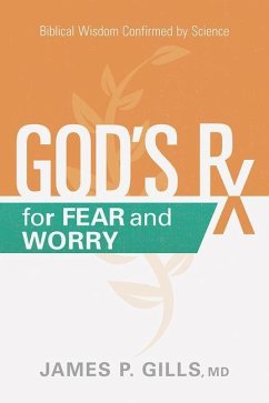 God's RX for Fear and Worry: Biblical Wisdom Confirmed by Science - Gills, James P.