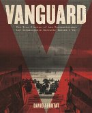 Vanguard: The True Stories of the Reconnaissance and Intelligence Missions Behind D-Day