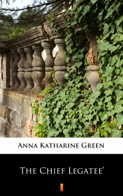 The Chief Legatee’ (eBook, ePUB) - Green, Anna Katharine