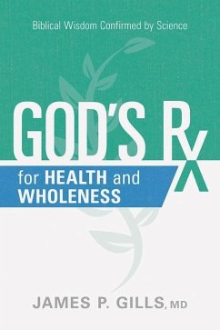 God's RX for Health and Wholeness: Biblical Wisdom Confirmed by Science - Gills, James P.