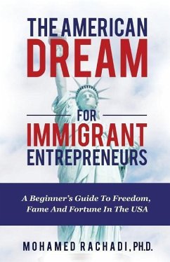 The American Dream For Immigrant Entrepreneurs: A Beginner's Guide To Freedom, Fame And Fortune In The USA - Rachadi Ph. D., Mohamed