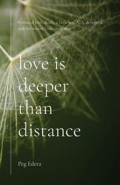 Love Is Deeper than Distance: Poems of Love, Death, a Little Sex, ALS, Dementia and the Widow's Life Thereafter - Edera, Peg