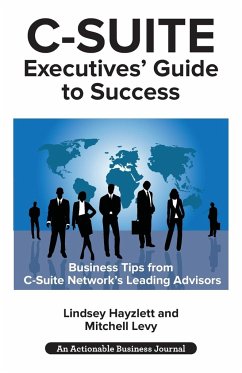 C-Suite Executives' Guide to Success: Powerful Tips from C-Suite Network Advisors to Become a More Effective C-Suite Executive - Hayzlett, Lindsey; Levy, Mitchell