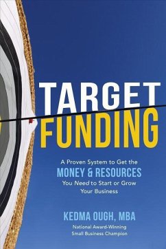 Target Funding: A Proven System to Get the Money and Resources You Need to Start or Grow Your Business - Ough, Kedma