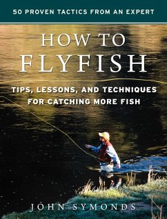 How to Flyfish: Tips, Lessons, and Techniques for Catching More Fish - Symonds, John