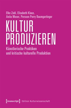 Kultur produzieren (eBook, PDF) - Zobl, Elke; Klaus, Elisabeth; Moser, Anita; Baumgartinger, Persson Perry