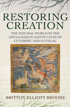 Restoring Creation: The Natural World in the Anglo-Saxon Saints' Lives of Cuthbert and Guthlac - Brooks, Britton Elliott