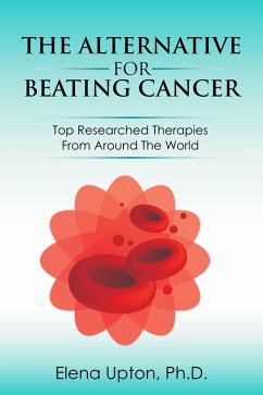 The Alternative For Beating Cancer: Top Researched Therapies From Around The World (eBook, ePUB) - Upton, Elena